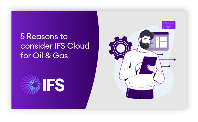 5 Reasons to consider IFS Cloud for Oil Gas 670x413