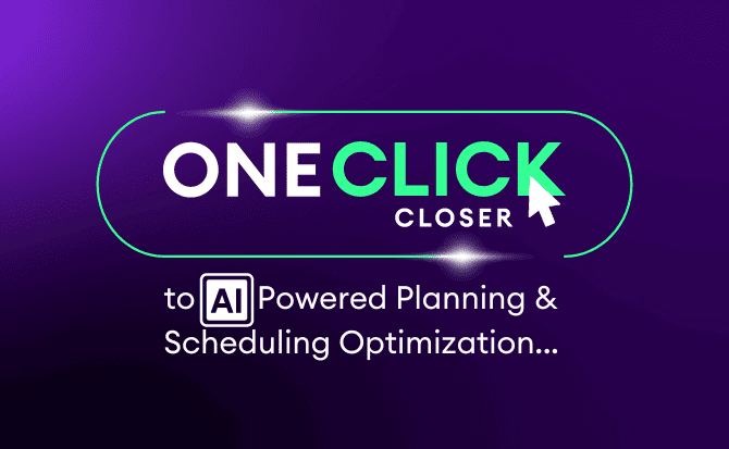 A graphic with the text 'ONE CLICK CLOSER to AI Powered Planning & Scheduling Optimization